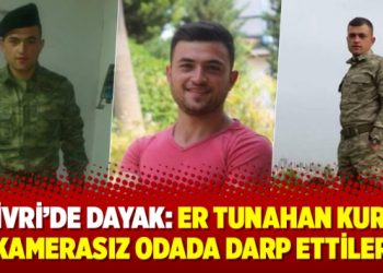 Silivri’de dayak: Er Tunahan Kurt’u kamerasız odada darp ettiler