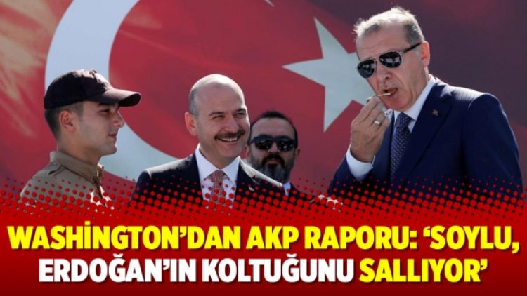 Washington’dan AKP raporu: ‘Soylu, Erdoğan’ın koltuğunu sallıyor’