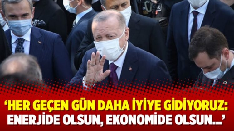 ‘Her geçen gün daha iyiye gidiyoruz: Enerjide olsun, ekonomide olsun…’