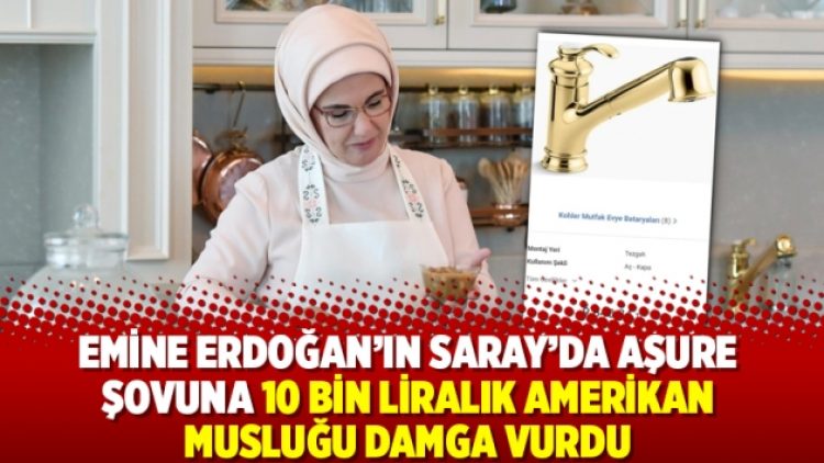 Emine Erdoğan’ın Saray’da aşure şovuna 10 bin liralık Amerikan musluğu damga vurdu