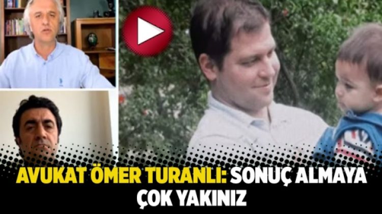 Avukat Ömer Turanlı: Sonuç almaya çok yakınız