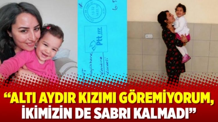 “Altı aydır kızımı göremiyorum, ikimizin de sabrı kalmadı”