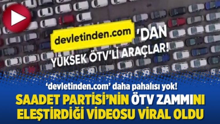 Saadet Partisi’nin ÖTV zammını eleştirdiği videosu viral oldu