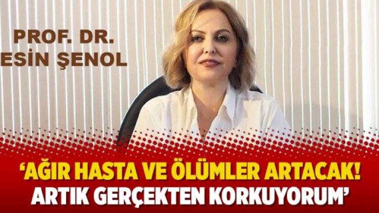‘Ağır hasta ve ölümler artacak! Artık gerçekten korkuyorum’