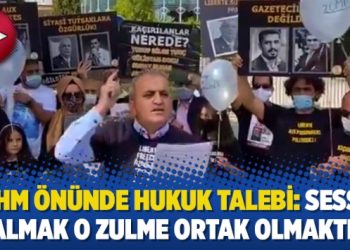 AİHM önünde hukuk talebi: Sessiz kalmak o zulme ortak olmaktır!