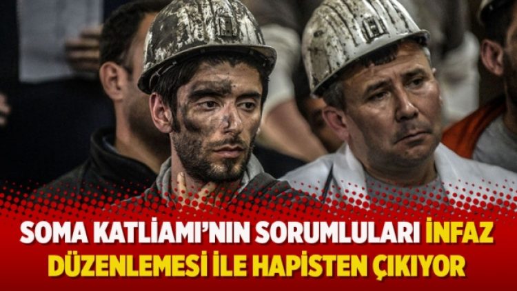 Soma Katliamı’nın sorumluları infaz düzenlemesi ile hapisten çıkıyor!