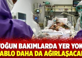 Yoğun bakımlarda yer yok, tablo daha da ağırlaşacak
