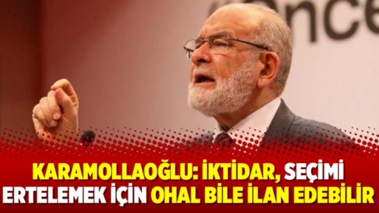 Karamollaoğlu: İktidar, seçimi ertelemek için OHAL bile ilan edebilir