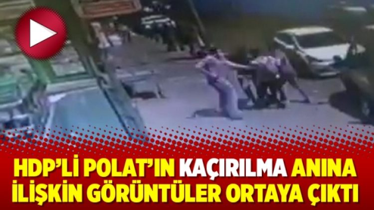 HDP’li Polat’ın kaçırılma anına ilişkin görüntüler ortaya çıktı