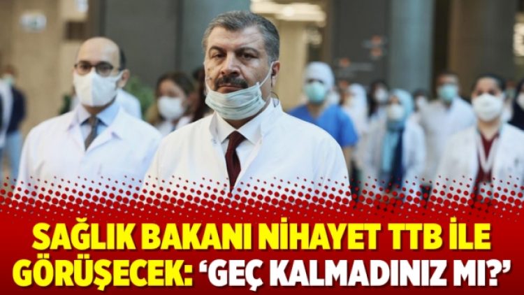 Sağlık Bakanı nihayet TTB ile görüşecek: ‘Geç kalmadınız mı?’