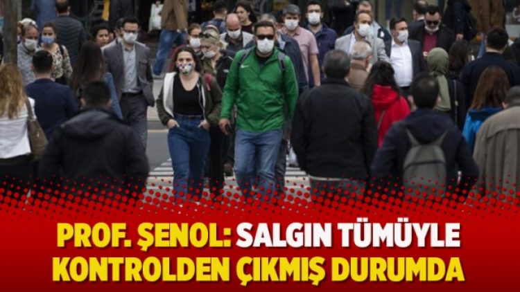 Prof. Şenol: Salgın tümüyle kontrelden çıkmış durumda
