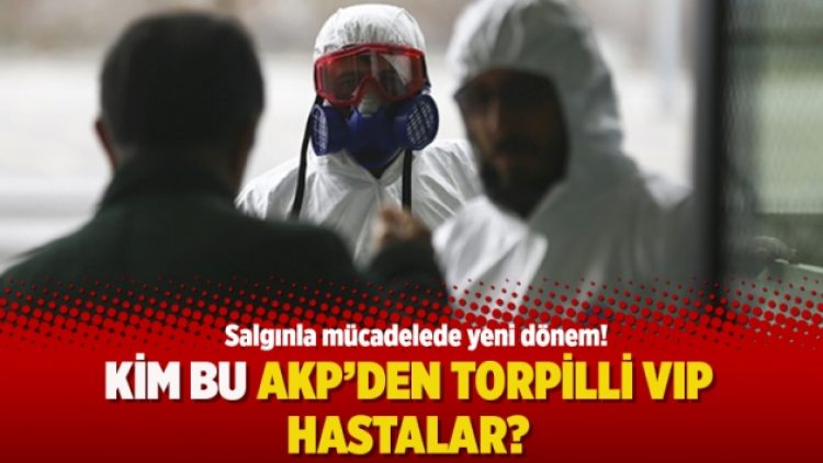 Kim bu AKP’den torpilli VIP hastalar?