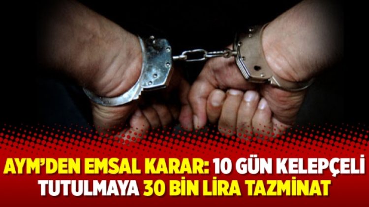 AYM’den emsal karar: 10 gün kelepçeli tutulmaya 30 bin lira tazminat