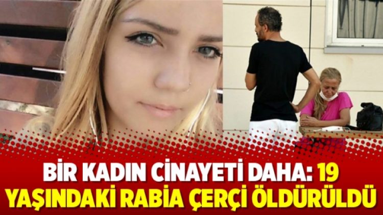 Bir kadın cinayeti daha: 19 yaşındaki Rabia Çerçi öldürüldü