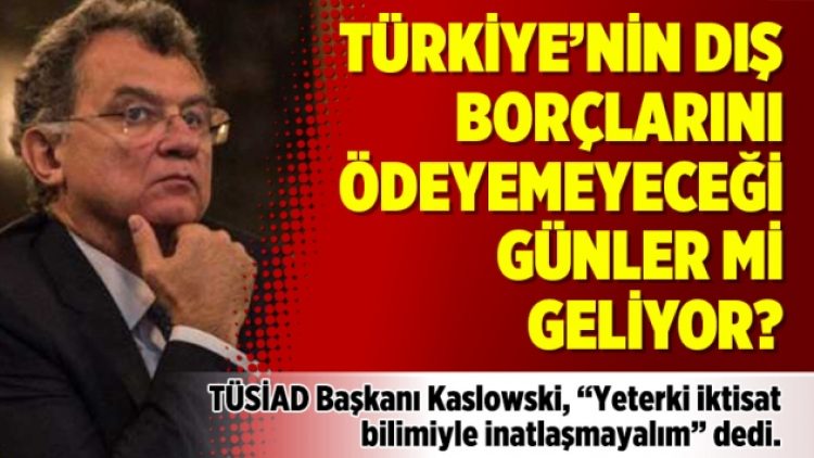 Türkiye’nin dış borçlarını ödeyemeyeceği günler mi geliyor?