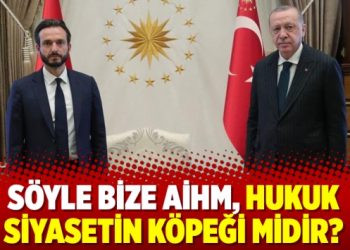 Söyle bize AİHM, hukuk siyasetin köpeği midir?