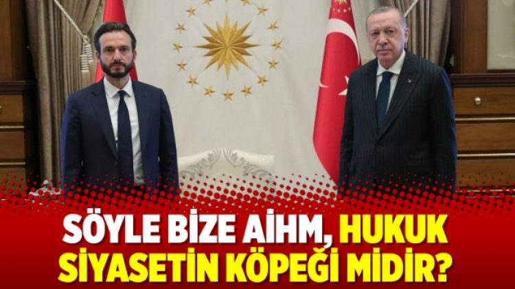 Söyle bize AİHM, hukuk siyasetin köpeği midir?
