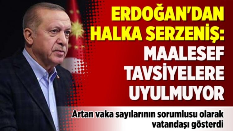 Erdoğan’dan halka serzeniş: Maalesef tavsiyelere uyulmuyor