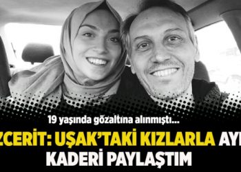 Özcerit: Uşak’taki kızlarla aynı kaderi paylaştım