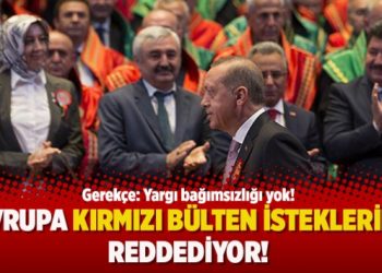 Avrupa kırmızı bülten isteklerini reddediyor! Gerekçe: Yargı bağımsızlığı yok