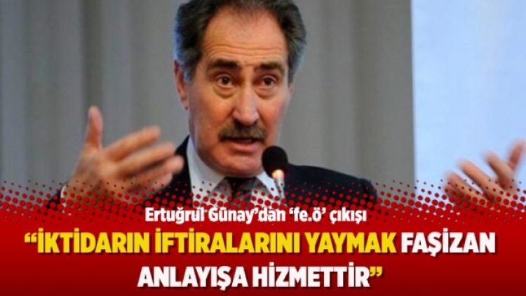 Ertuğrul Günay’dan ‘fe.ö’ çıkışı: İktidarın iftiralarını yaymak faşizan anlayışa hizmettir