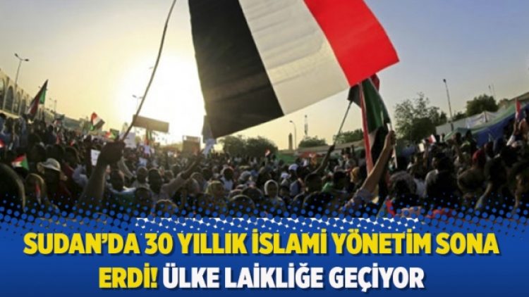 Sudan’da 30 yıllık İslami yönetim sona erdi! Ülke laikliğe geçiyor