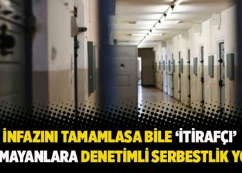İnfazını tamamlasa bile ‘itirafçı’ olmayanlara denetimli serbestlik yok