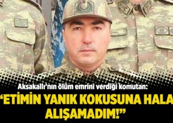 Aksakallı’nın ölüm emrini verdiği komutan: Etimin yanık kokusuna hala alışamadım!