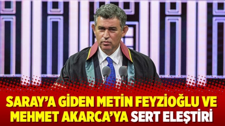 Saray’a giden Metin Feyzioğlu ve Mehmet Akarca’ya sert eleştiri
