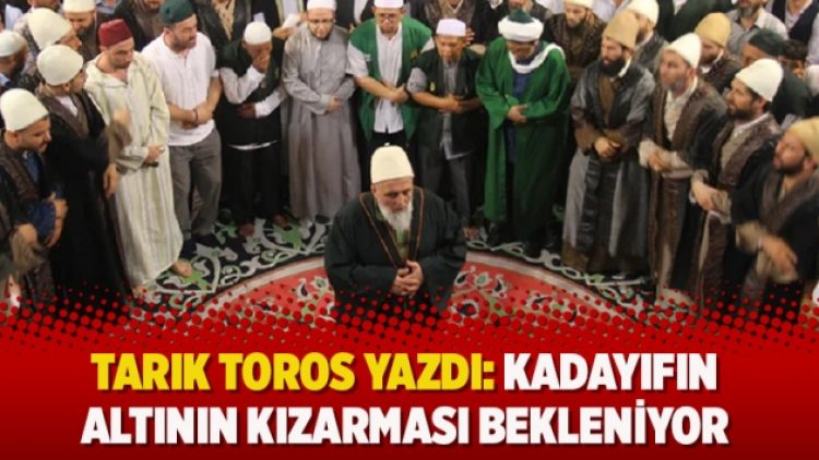 Tarık Toros yazdı: Kadayıfın altının kızarması bekleniyor