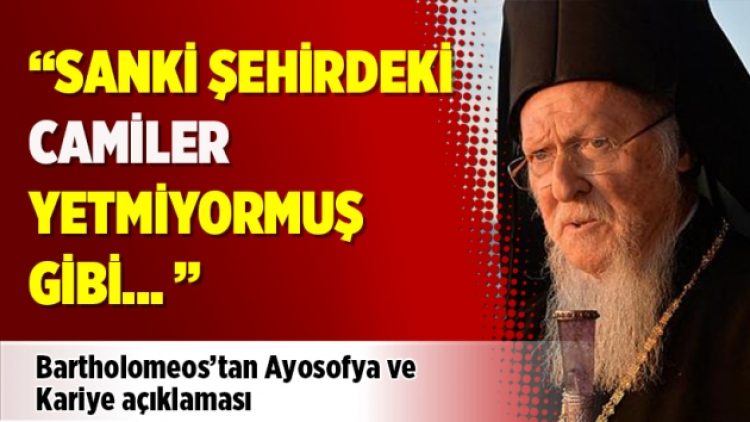 Bartholomeos’tan Ayasofya ve Kariye açıklaması: Sanki camiler yetmiyormuş gibi…