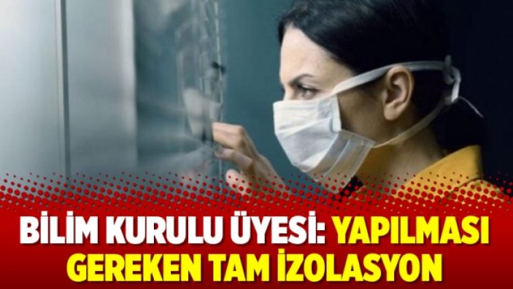 Bilim Kurulu Üyesi: Yapılması gereken tam izolasyon
