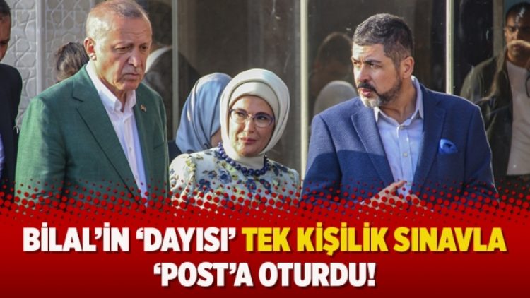 Bilal’in ‘dayısı’ tek kişilik sınavla ‘post’a oturdu!