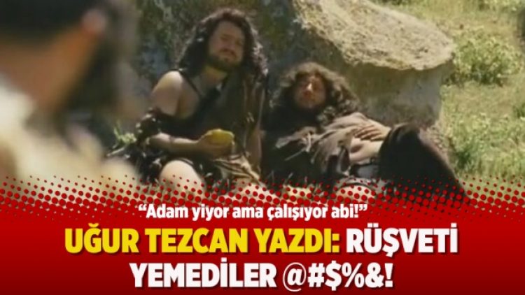 Uğur Tezcan yazdı: Rüşveti yemediler @#$%&!