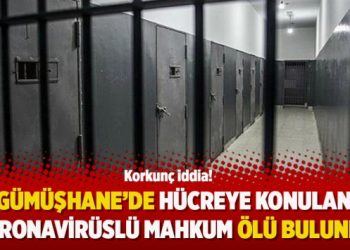 Korkunç iddia! Gümüşhane’de hücreye konulan koronavirüslü mahkum ölü bulundu