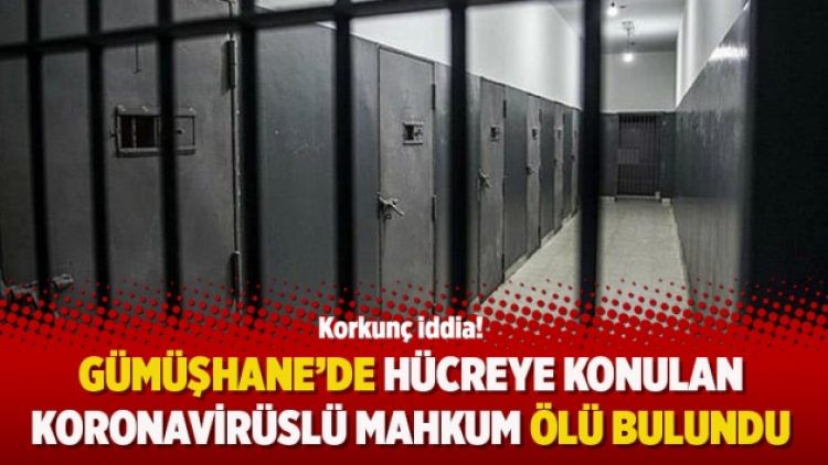 Korkunç iddia! Gümüşhane’de hücreye konulan koronavirüslü mahkum ölü bulundu