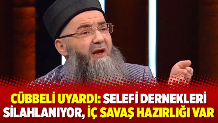 Cübbeli uyardı: “Selefi dernekleri silahlanıyor, iç savaş hazırlığı var”