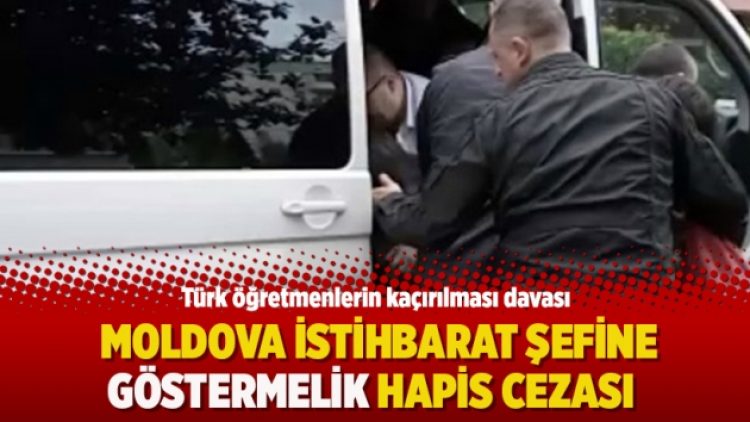 Türk öğretmenlerin kaçırılması davasında Moldova istihbarat şefine göstermelik hapis cezası