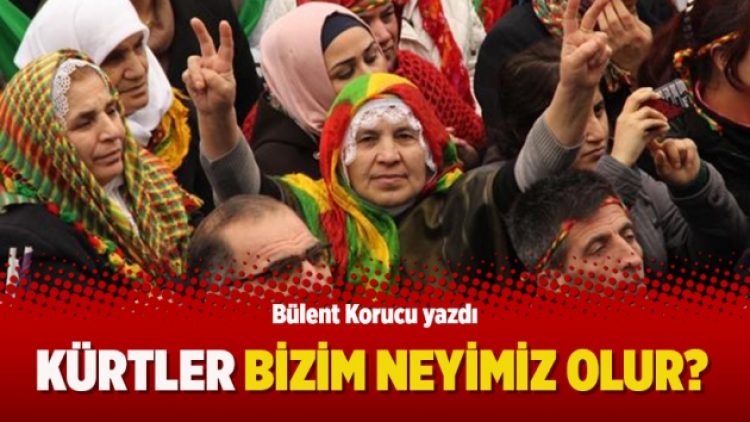 Bülent Korucu yazdı: Kürtler bizim neyimiz olur?