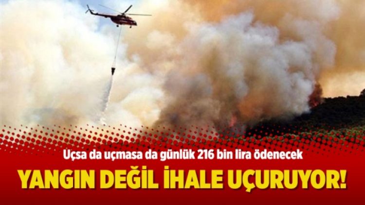Yangın değil ihale uçuruyor!