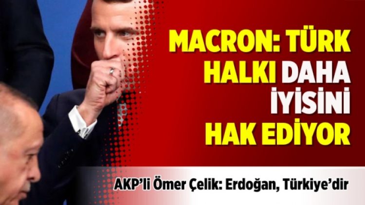 Macron: Türk halkı daha iyisini hak ediyor, AKP: Erdoğan, Türkiyedir!