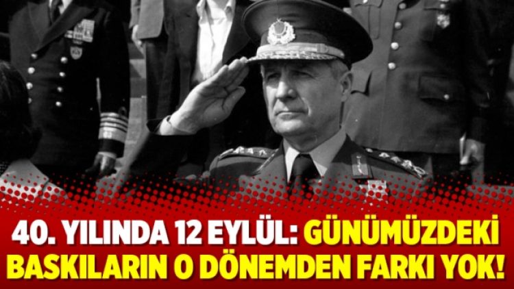 40. yılında 12 Eylül: Günümüzdeki baskıların o dönemden farkı yok!
