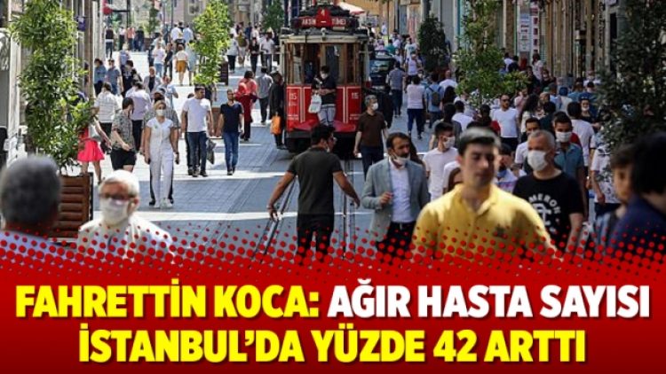 Fahrettin Koca: Ağır hasta sayısı İstanbul’da yüzde 42 arttı