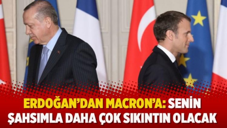 Erdoğan’dan Macron’a: Senin şahsımla daha çok sıkıntın olacak