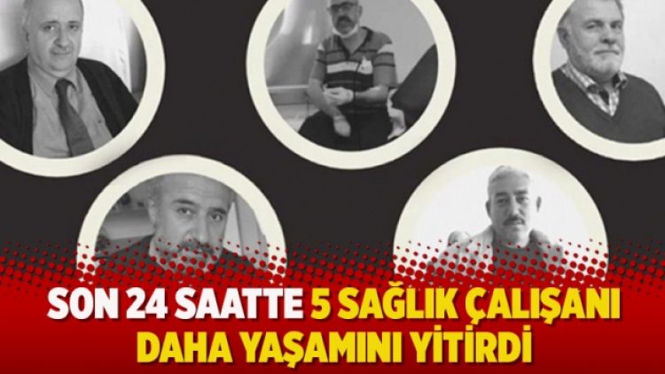 Son 24 saatte 5 sağlık çalışanı daha yaşamını yitirdi