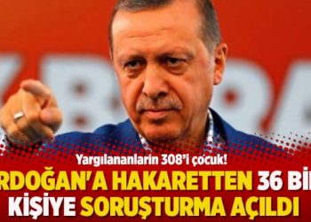 Erdoğan’a hakaretten 36 bin kişiye soruşturma, yargılananlardan 308’i çocuk!