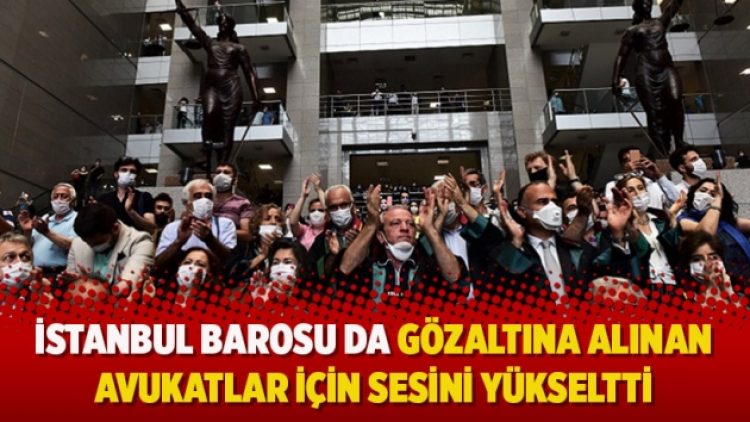 İstanbul Barosu da gözaltına alınan avukatlar için sesini yükseltti