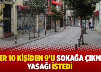 Her 10 kişiden 9’u sokağa çıkma yasağı istedi