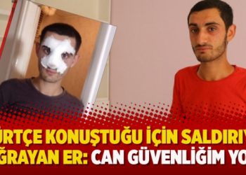 Kürtçe konuştuğu için saldırıya uğrayan er: Can güvenliğim yok