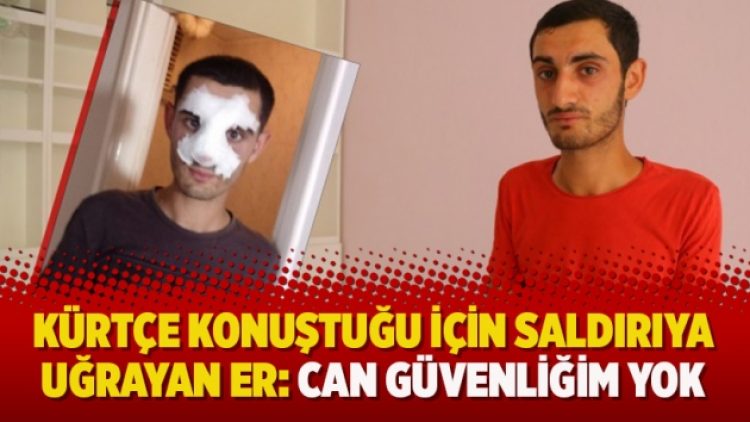 Kürtçe konuştuğu için saldırıya uğrayan er: Can güvenliğim yok